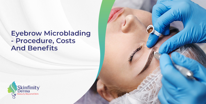 Eyebrow Microblading - Procedure, Costs And Benefits