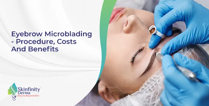 Eyebrow Microblading - Procedure, Costs And Benefits 