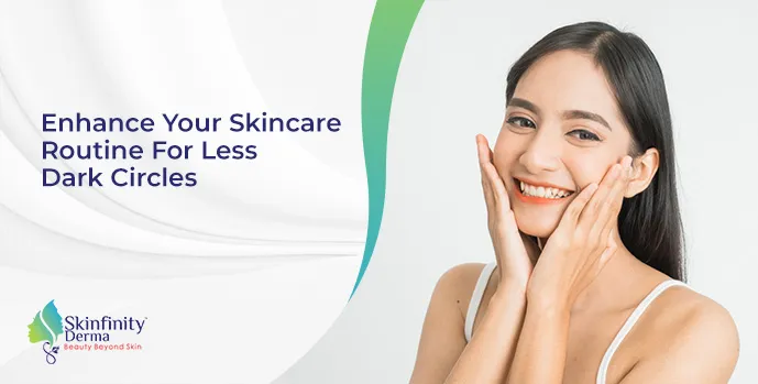 Enhance Your Skincare Routine For Less Dark Circles
