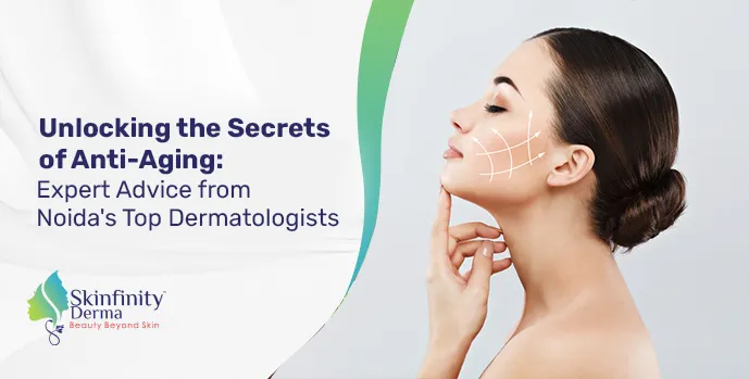 Unlocking the Secrets of Anti-Aging: Expert Advice from Noida's Top Dermatologists