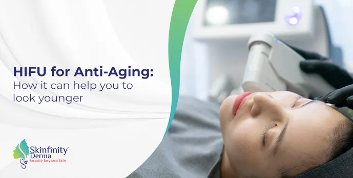 HIFU for Anti-Aging How it can help you to look younger